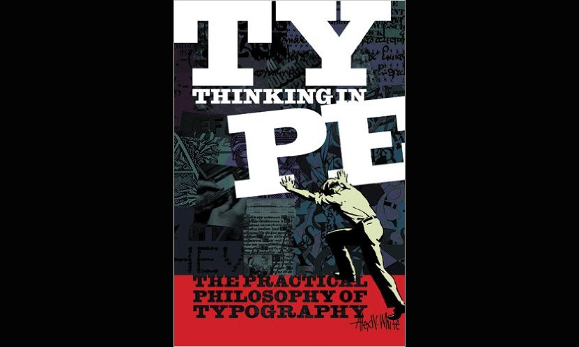 Review: Thinking in Type: The Practical Philosophy of Typography  – Alex W. White