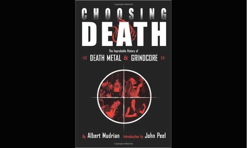 Review: Choosing Death: The Improbable History Of Death Metal and Grindcore