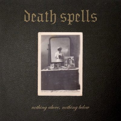 Death Spells – Nothing Above, Nothing Below